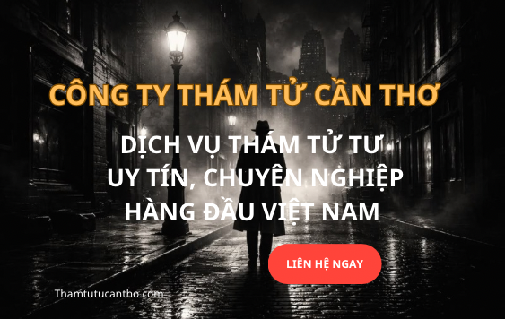 Thám Tử Tư Cần Thơ – Dịch Vụ Thám Tử Uy Tín Thủ Phủ Miền Tây